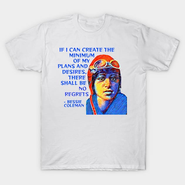 Bessie Coleman - If I Can Create The Minimum Of My Plans And Desires There Shall Be No Regrets T-Shirt by Courage Today Designs